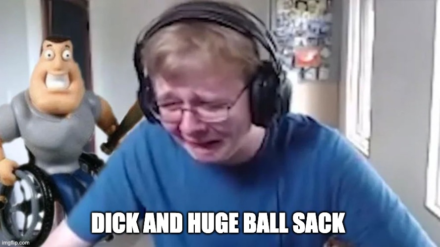 call me carson crying | DICK AND HUGE BALL SACK | image tagged in call me carson crying | made w/ Imgflip meme maker
