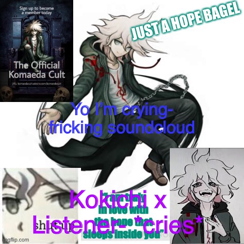 Hope Bagel temp | Yo I’m crying- fricking soundcloud; Kokichi x Listener- *cries* | image tagged in hope bagel temp | made w/ Imgflip meme maker