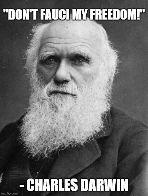 Charles Darwin | "DON'T FAUCI MY FREEDOM!"; - CHARLES DARWIN | image tagged in charles darwin | made w/ Imgflip meme maker