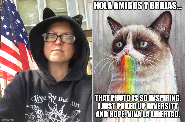 Hola amigos y brujas | HOLA AMIGOS Y BRUJAS…; THAT PHOTO IS SO INSPIRING, I JUST PUKED UP DIVERSITY AND HOPE. VIVA LA LIBERTAD. | image tagged in grumpy cat eats rainbows,american flag,spanish | made w/ Imgflip meme maker