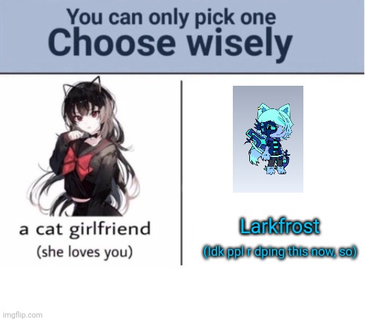 Choose wisely | Larkfrost; (Idk ppl r dping this now, so) | image tagged in choose wisely | made w/ Imgflip meme maker