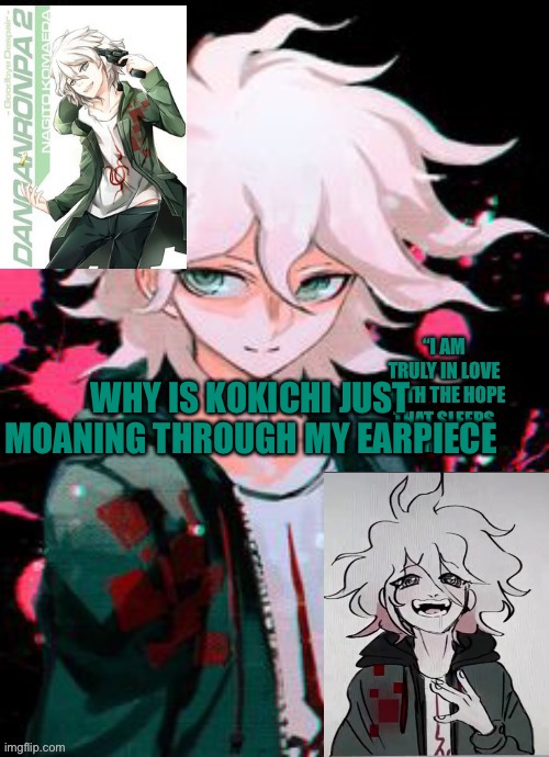 Hope Boi temp | WHY IS KOKICHI JUST MOANING THROUGH MY EARPIECE | image tagged in hope boi temp | made w/ Imgflip meme maker