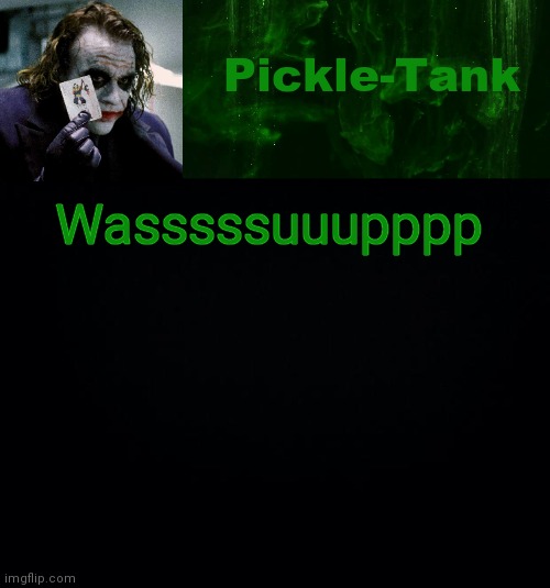 Pickle-Tank but he's a joker | Wasssssuuupppp | image tagged in pickle-tank but he's a joker | made w/ Imgflip meme maker