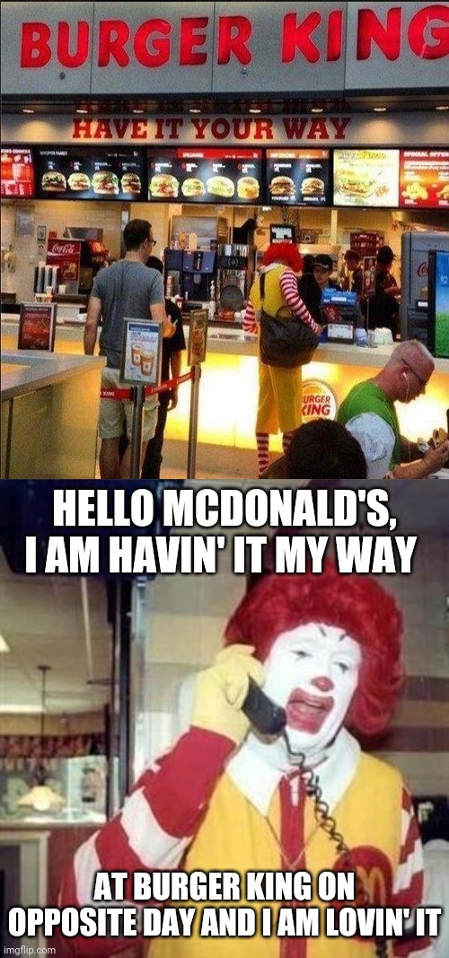 Ronald McDonald at Burger King |  HELLO MCDONALD'S, I AM HAVIN' IT MY WAY; AT BURGER KING ON OPPOSITE DAY AND I AM LOVIN' IT | image tagged in ronald mcdonald temp,mcdonald's,burger king,memes,funny,ronald mcdonald | made w/ Imgflip meme maker