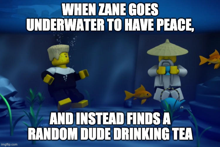 Underwater Tea | WHEN ZANE GOES UNDERWATER TO HAVE PEACE, AND INSTEAD FINDS A RANDOM DUDE DRINKING TEA | image tagged in underwater tea | made w/ Imgflip meme maker