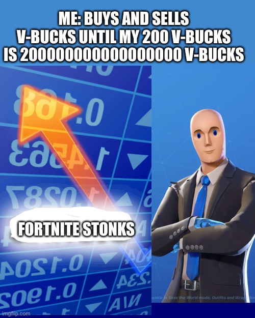 Fortnite stonks | ME: BUYS AND SELLS V-BUCKS UNTIL MY 200 V-BUCKS IS 200000000000000000 V-BUCKS; FORTNITE STONKS | image tagged in fortnite stonks | made w/ Imgflip meme maker