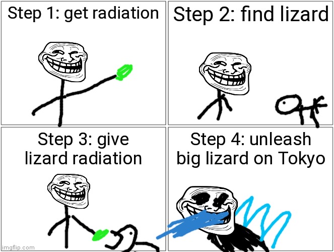 November 4th, 2087. The Godzilla incident. (Sorry for the bad drawing) | Step 1: get radiation; Step 2: find lizard; Step 3: give lizard radiation; Step 4: unleash big lizard on Tokyo | image tagged in memes,blank comic panel 2x2,trollge,godzilla | made w/ Imgflip meme maker