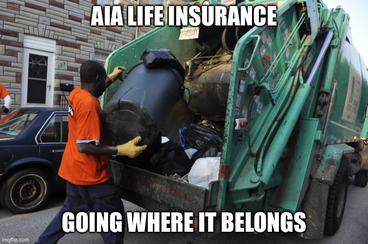 Life insurance garbage | AIA LIFE INSURANCE; GOING WHERE IT BELONGS | image tagged in garbageman11,insurance,life insurance,aia | made w/ Imgflip meme maker