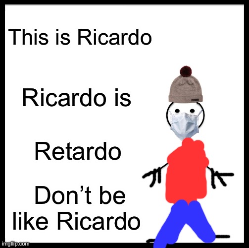 Retardo Ricardo | This is Ricardo; Ricardo is; Retardo; Don’t be like Ricardo | image tagged in memes,be like bill | made w/ Imgflip meme maker
