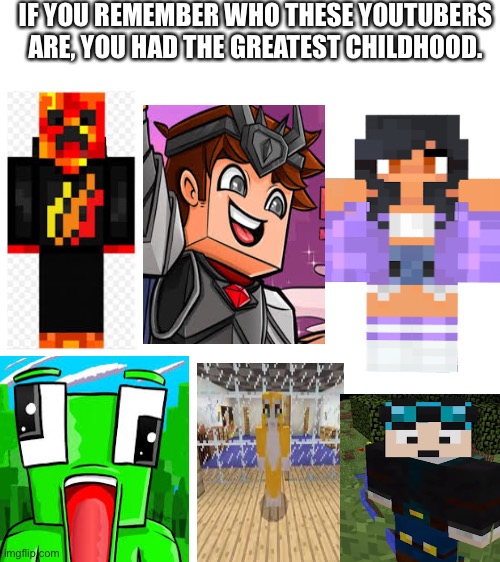 Our childhood in a nutshell |  IF YOU REMEMBER WHO THESE YOUTUBERS ARE, YOU HAD THE GREATEST CHILDHOOD. | image tagged in blank white template,memes,childhood,youtuber,oh wow are you actually reading these tags,stop reading the tags | made w/ Imgflip meme maker