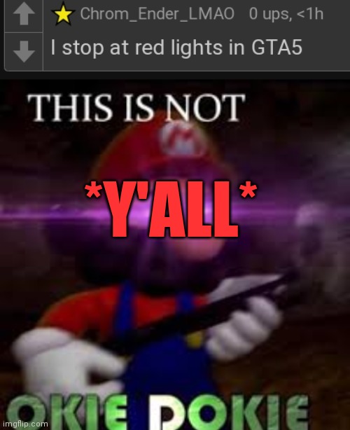 *Y'ALL* | image tagged in this is not okie dokie | made w/ Imgflip meme maker