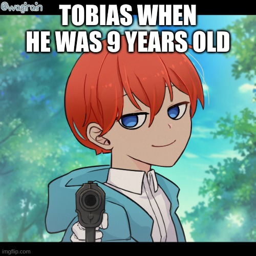 Tobias (9 Years Old) | TOBIAS WHEN HE WAS 9 YEARS OLD | image tagged in tobias 9 years old | made w/ Imgflip meme maker