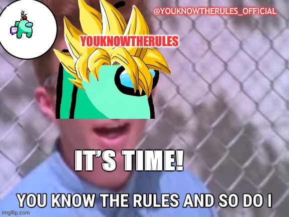 It’s time I rise | IT’S TIME! | image tagged in youknowtherules_official announcement | made w/ Imgflip meme maker