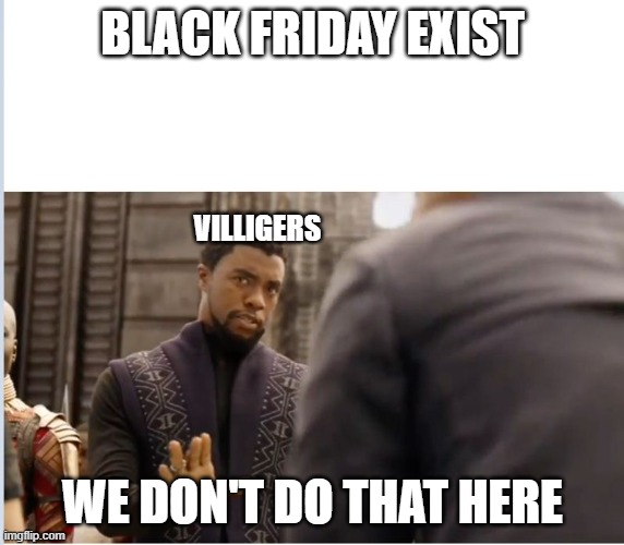 We don't do that here | BLACK FRIDAY EXIST; VILLIGERS; WE DON'T DO THAT HERE | image tagged in we don't do that here | made w/ Imgflip meme maker