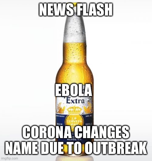 R | NEWS FLASH; EBOLA; CORONA CHANGES NAME DUE TO OUTBREAK | image tagged in memes,corona | made w/ Imgflip meme maker