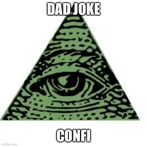 illuminati confirmed | DAD JOKE; CONFIRMED | image tagged in illuminati confirmed | made w/ Imgflip meme maker