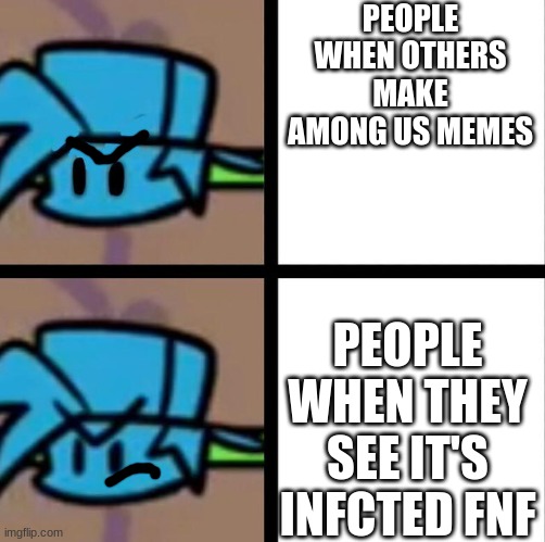 1,2 | PEOPLE WHEN OTHERS MAKE AMONG US MEMES; PEOPLE WHEN THEY SEE IT'S INFCTED FNF | image tagged in fnf | made w/ Imgflip meme maker