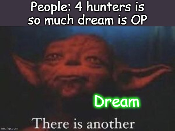 yoda there is another | People: 4 hunters is
so much dream is OP; Dream | image tagged in yoda there is another | made w/ Imgflip meme maker