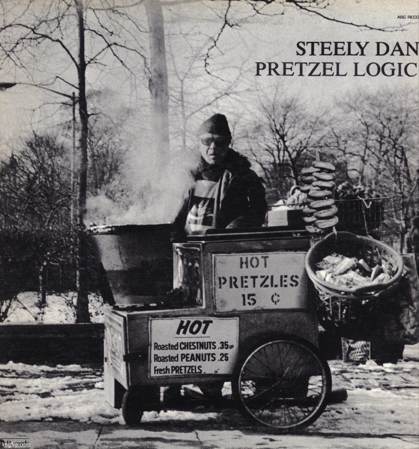 Steely Dan Pretzel Logic | image tagged in steely dan pretzel logic | made w/ Imgflip meme maker