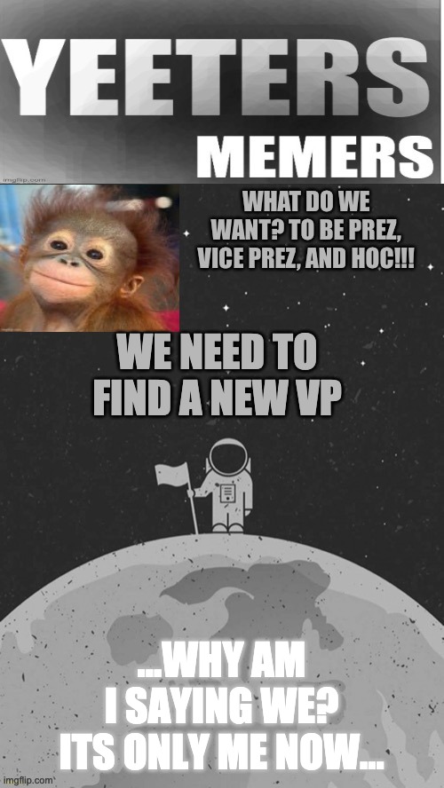  WE NEED TO FIND A NEW VP; ...WHY AM I SAYING WE? ITS ONLY ME NOW... | image tagged in eym announcement template | made w/ Imgflip meme maker