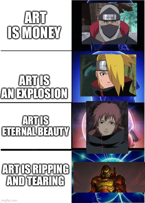 Naruto crossover meme | ART IS MONEY; ART IS AN EXPLOSION; ART IS ETERNAL BEAUTY; ART IS RIPPING AND TEARING | image tagged in memes,expanding brain | made w/ Imgflip meme maker