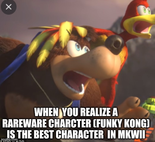 Shocked  Banjo | WHEN  YOU REALIZE A RAREWARE CHARCTER (FUNKY KONG) IS THE BEST CHARACTER  IN MKWII | image tagged in shocked banjo | made w/ Imgflip meme maker