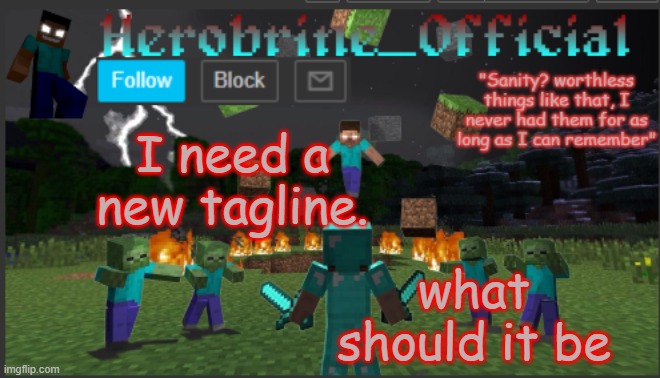Herobrine_official | I need a new tagline. what should it be | image tagged in herobrine_official | made w/ Imgflip meme maker