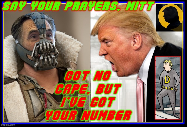 Superhero Orange Fighter Faces Feces Face | SAY YOUR PRAYERS, MITT; GOT NO CAPE, BUT I'VE GOT YOUR NUMBER | image tagged in vince vance,donald trump,the donald,superheroes,mitt romney,political memes | made w/ Imgflip meme maker