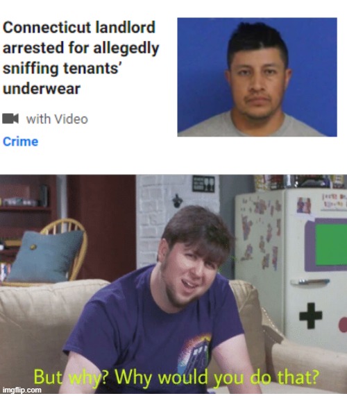 Yes, I'm referring to the police and the landlord | image tagged in but why why would you do that,arrest,arrested,underwaer,weird,memes | made w/ Imgflip meme maker