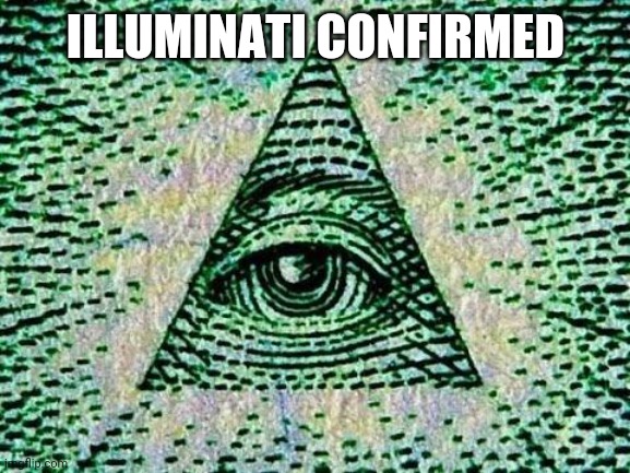 Illuminati | ILLUMINATI CONFIRMED | image tagged in illuminati | made w/ Imgflip meme maker