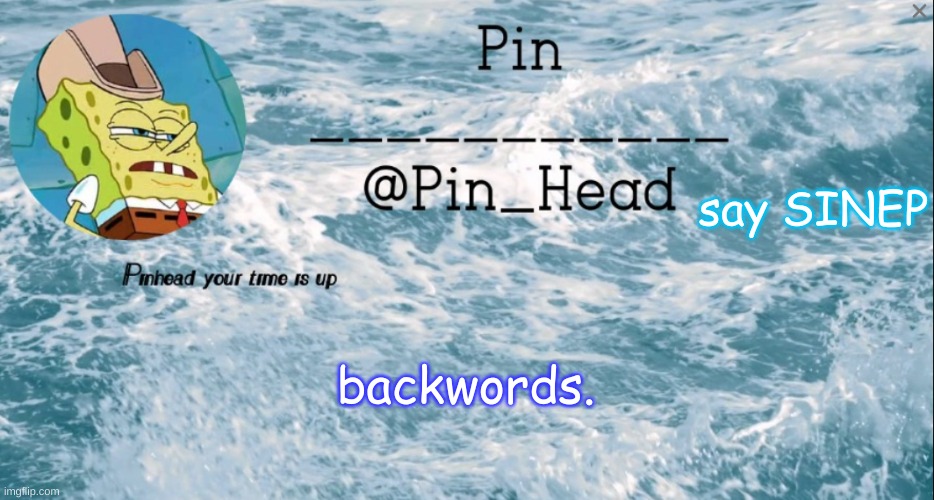 Pin_Head tempo 2 | say SINEP; backwords. | image tagged in pin_head tempo 2 | made w/ Imgflip meme maker