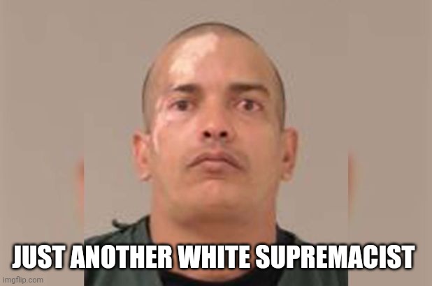 JUST ANOTHER WHITE SUPREMACIST | made w/ Imgflip meme maker