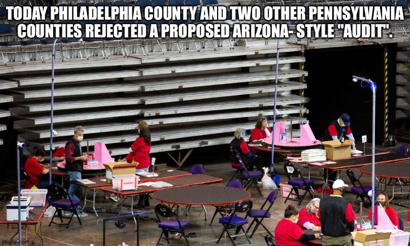 No reason for an audit. | TODAY PHILADELPHIA COUNTY AND TWO OTHER PENNSYLVANIA COUNTIES REJECTED A PROPOSED ARIZONA- STYLE "AUDIT". | image tagged in audit | made w/ Imgflip meme maker