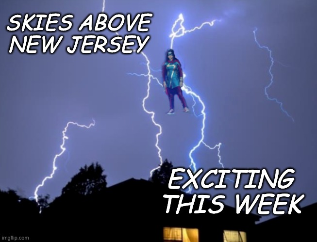 When I read about the storms in Jersey, this is what I thought | SKIES ABOVE NEW JERSEY; EXCITING
THIS WEEK | image tagged in ms marvel,marvel,superheroes,new jersey,storm | made w/ Imgflip meme maker
