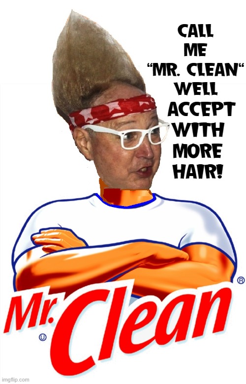 CALL
ME
"MR. CLEAN"
WELL ACCEPT
WITH
MORE
HAIR! | made w/ Imgflip meme maker