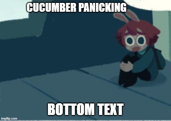 Cucumber Panik | CUCUMBER PANICKING; BOTTOM TEXT | image tagged in cucumber panik | made w/ Imgflip meme maker