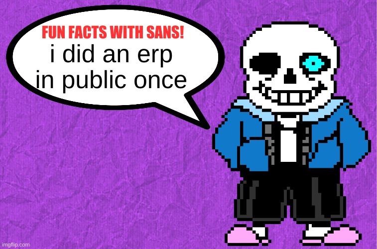 in a comment section. don't ask, it was a while ago | i did an erp in public once | image tagged in fun facts with sans | made w/ Imgflip meme maker