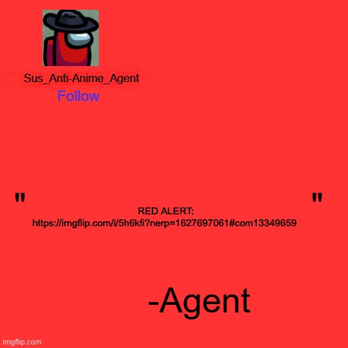 Sus_Anti-Anime_Agent Announcement Template | RED ALERT: https://imgflip.com/i/5h6kfi?nerp=1627697061#com13349659 | image tagged in sus_anti-anime_agent announcement template | made w/ Imgflip meme maker