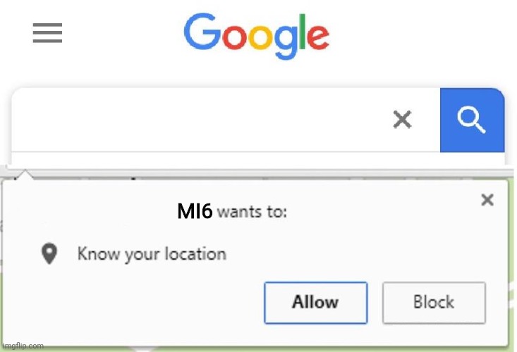 Wants to know your location | MI6 | image tagged in wants to know your location | made w/ Imgflip meme maker