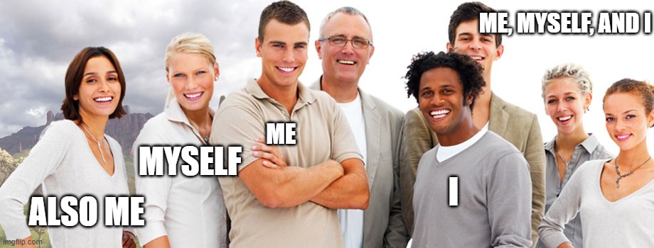 ME, MYSELF, AND I; ME; MYSELF; I; ALSO ME | made w/ Imgflip meme maker