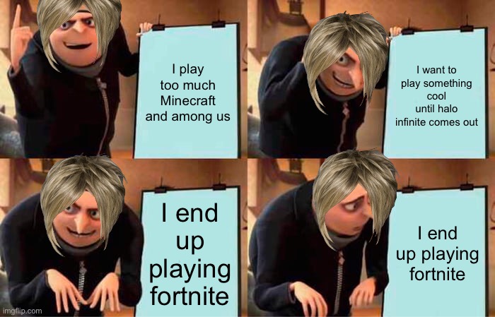 Should not have added Karen hair | I play too much Minecraft and among us; I want to play something cool until halo infinite comes out; I end up playing fortnite; I end up playing fortnite | image tagged in memes,gru's plan,gaming,among us meeting,minecraft,halo infinite | made w/ Imgflip meme maker