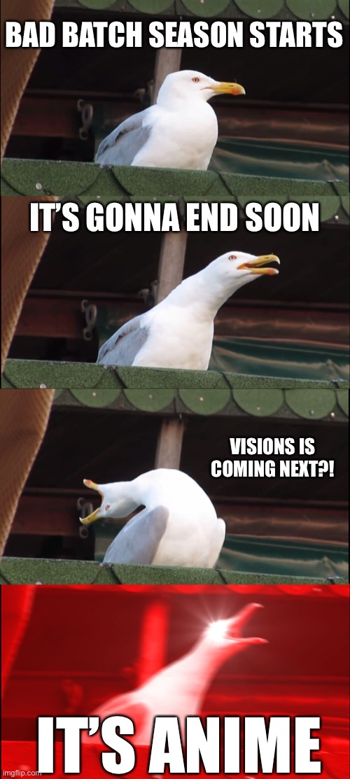 Inhaling Seagull Meme | BAD BATCH SEASON STARTS IT’S GONNA END SOON VISIONS IS COMING NEXT?! IT’S ANIME | image tagged in memes,inhaling seagull | made w/ Imgflip meme maker
