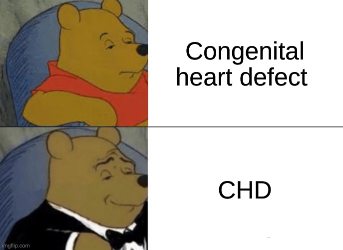 Tuxedo Winnie The Pooh | Congenital heart defect; CHD | image tagged in memes,tuxedo winnie the pooh | made w/ Imgflip meme maker