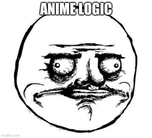 me gusta | ANIME LOGIC | image tagged in me gusta | made w/ Imgflip meme maker