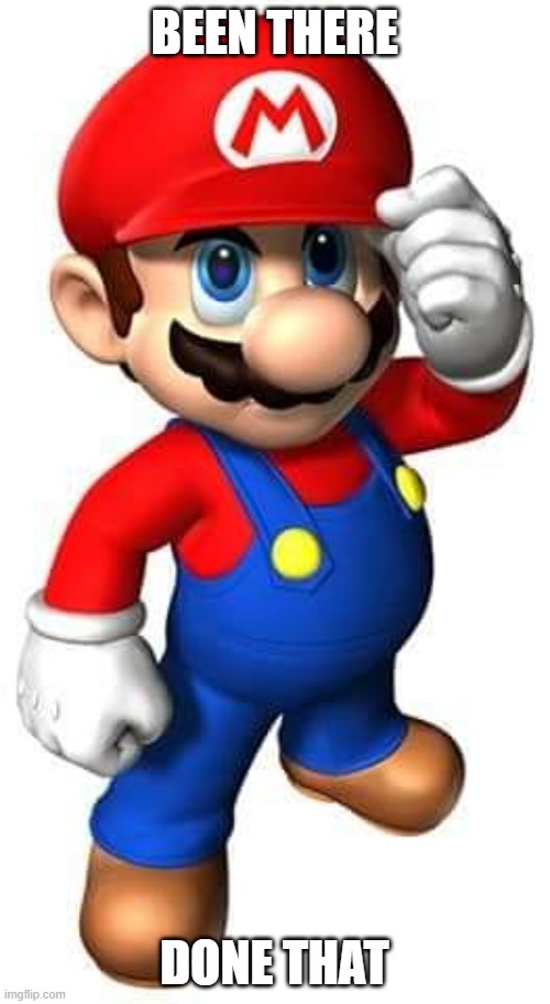 Super mario from Childhood to Adulthood always been there | BEEN THERE DONE THAT | image tagged in super mario from childhood to adulthood always been there | made w/ Imgflip meme maker