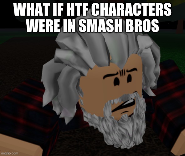 bruh what | WHAT IF HTF CHARACTERS WERE IN SMASH BROS | image tagged in bruh what | made w/ Imgflip meme maker