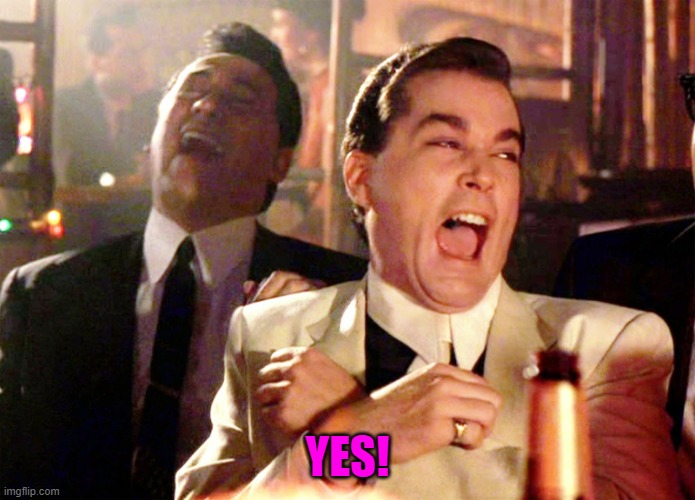 Good Fellas Hilarious Meme | YES! | image tagged in memes,good fellas hilarious | made w/ Imgflip meme maker