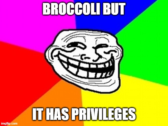 Troll Face Colored Meme | BROCCOLI BUT IT HAS PRIVILEGES | image tagged in memes,troll face colored | made w/ Imgflip meme maker