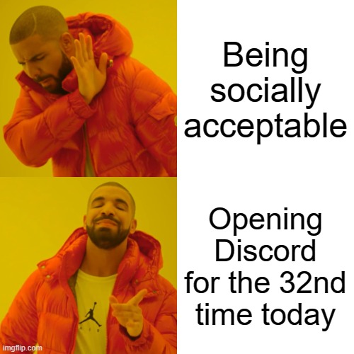 Drake Hotline Bling Meme | Being socially acceptable; Opening Discord for the 32nd time today | image tagged in memes,drake hotline bling | made w/ Imgflip meme maker