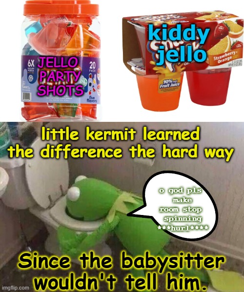 Kermit Under 21 | kiddy
 jello; JELLO
 PARTY
 SHOTS; little kermit learned the difference the hard way; o god pls 
make
room stop 
spinning
***hurl****; Since the babysitter wouldn't tell him. | image tagged in jello shots,kermit throwing up | made w/ Imgflip meme maker